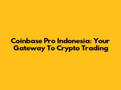 Coinbase Pro Indonesia: Your Gateway To Crypto Trading