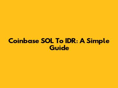 Coinbase SOL To IDR: A Simple Guide