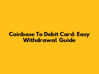 Coinbase To Debit Card: Easy Withdrawal Guide