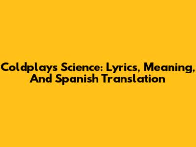 Coldplay's Science: Lyrics, Meaning, And Spanish Translation