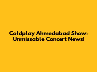 Coldplay Ahmedabad Show: Unmissable Concert News!