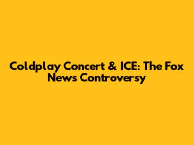 Coldplay Concert & ICE: The Fox News Controversy