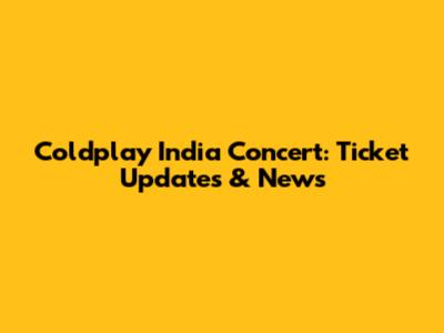 Coldplay India Concert: Ticket Updates & News