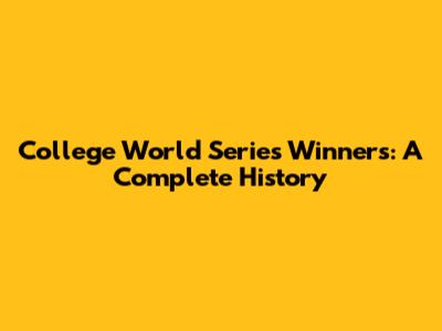 College World Series Winners: A Complete History