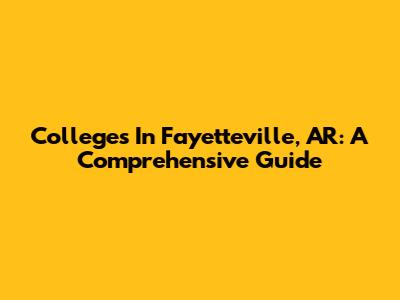 Colleges In Fayetteville, AR: A Comprehensive Guide