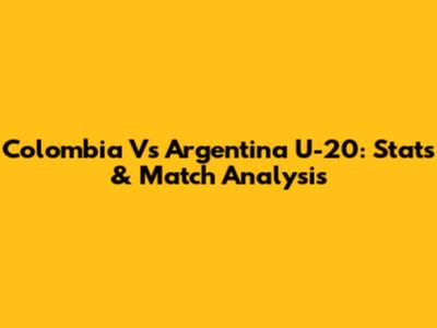 Colombia Vs Argentina U-20: Stats & Match Analysis