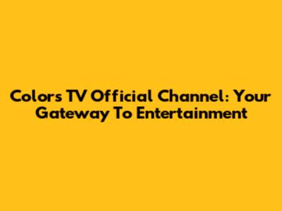Colors TV Official Channel: Your Gateway To Entertainment