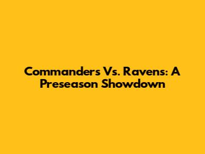 Commanders Vs. Ravens: A Preseason Showdown