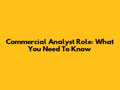 Commercial Analyst Role: What You Need To Know