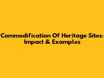 Commodification Of Heritage Sites: Impact & Examples