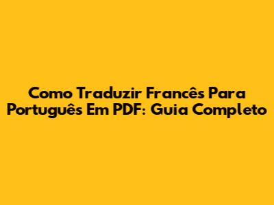 Como Traduzir Francês Para Português Em PDF: Guia Completo