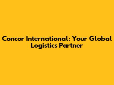 Concor International: Your Global Logistics Partner