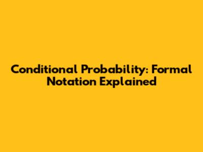 Conditional Probability: Formal Notation Explained