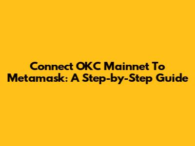 Connect OKC Mainnet To Metamask: A Step-by-Step Guide