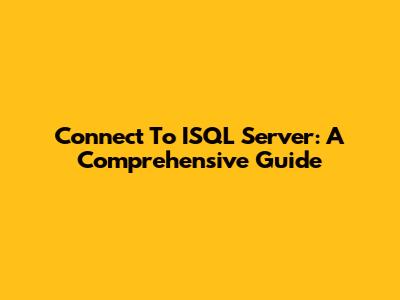 Connect To ISQL Server: A Comprehensive Guide