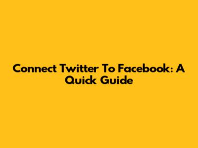 Connect Twitter To Facebook: A Quick Guide