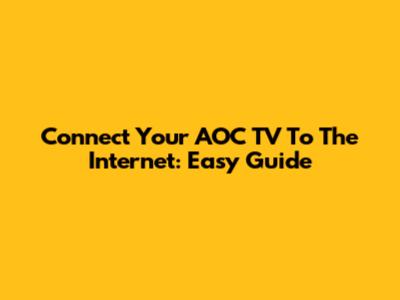 Connect Your AOC TV To The Internet: Easy Guide