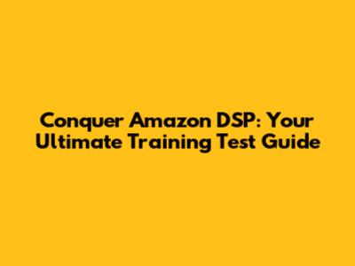 Conquer Amazon DSP: Your Ultimate Training Test Guide