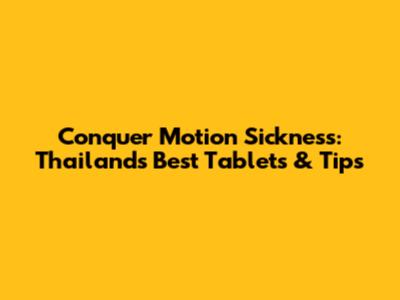 Conquer Motion Sickness: Thailand's Best Tablets & Tips