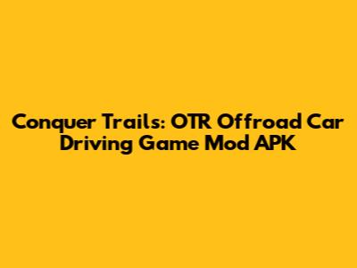 Conquer Trails: OTR Offroad Car Driving Game Mod APK