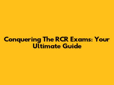 Conquering The RCR Exams: Your Ultimate Guide