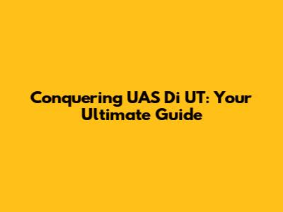 Conquering UAS Di UT: Your Ultimate Guide