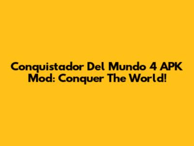 Conquistador Del Mundo 4 APK Mod: Conquer The World!