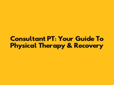 Consultant PT: Your Guide To Physical Therapy & Recovery