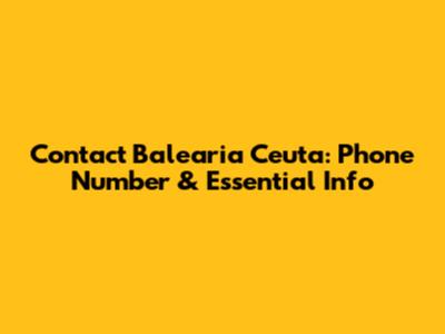 Contact Balearia Ceuta: Phone Number & Essential Info