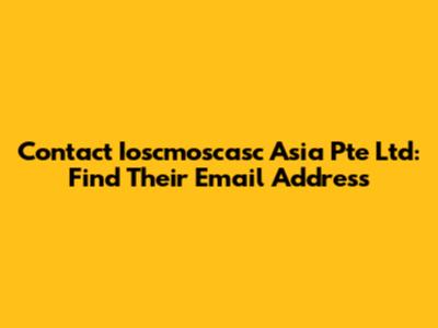 Contact Ioscmoscasc Asia Pte Ltd: Find Their Email Address