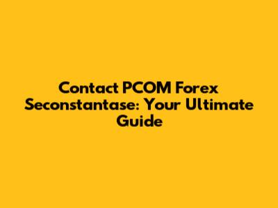 Contact PCOM Forex Seconstantase: Your Ultimate Guide