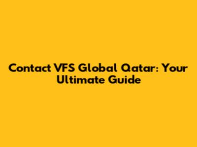 Contact VFS Global Qatar: Your Ultimate Guide