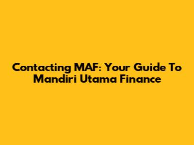 Contacting MAF: Your Guide To Mandiri Utama Finance