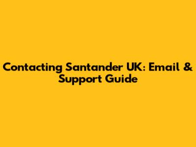 Contacting Santander UK: Email & Support Guide