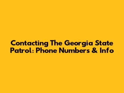 Contacting The Georgia State Patrol: Phone Numbers & Info