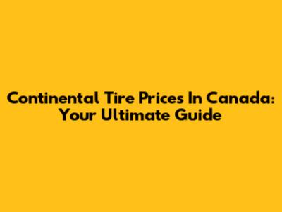 Continental Tire Prices In Canada: Your Ultimate Guide