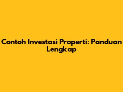 Contoh Investasi Properti: Panduan Lengkap
