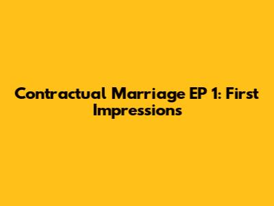 Contractual Marriage EP 1: First Impressions