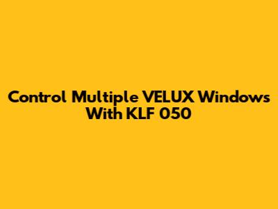 Control Multiple VELUX Windows With KLF 050