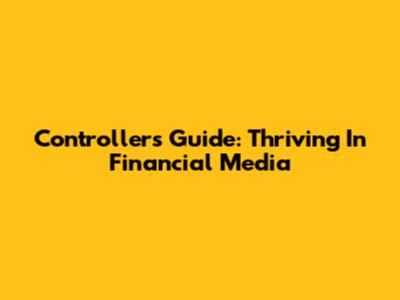 Controllers' Guide: Thriving In Financial Media