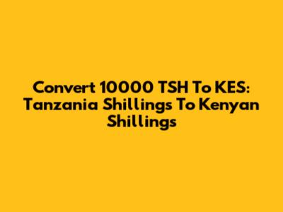 Convert 10000 TSH To KES: Tanzania Shillings To Kenyan Shillings