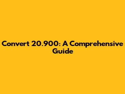 Convert 20.900: A Comprehensive Guide