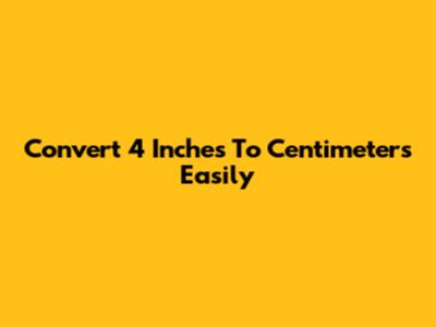 Convert 4 Inches To Centimeters Easily