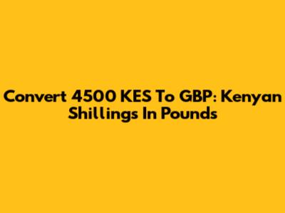 Convert 4500 KES To GBP: Kenyan Shillings In Pounds