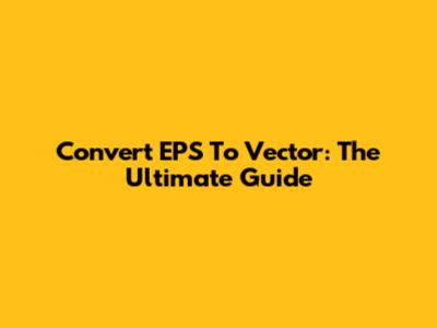 Convert EPS To Vector: The Ultimate Guide
