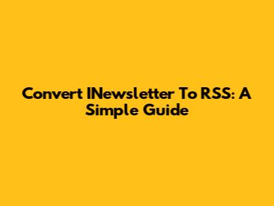 Convert INewsletter To RSS: A Simple Guide