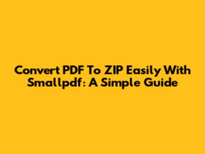 Convert PDF To ZIP Easily With Smallpdf: A Simple Guide