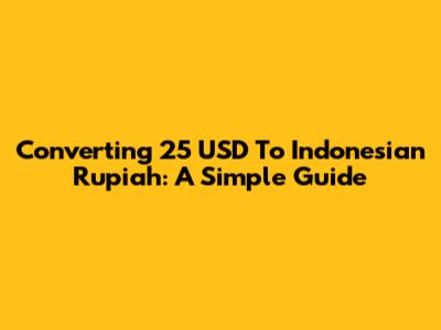 Converting 25 USD To Indonesian Rupiah: A Simple Guide