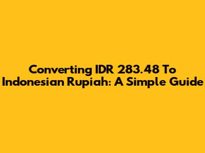 Converting IDR 283.48 To Indonesian Rupiah: A Simple Guide
