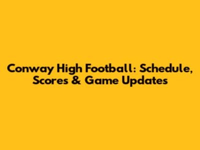 Conway High Football: Schedule, Scores & Game Updates